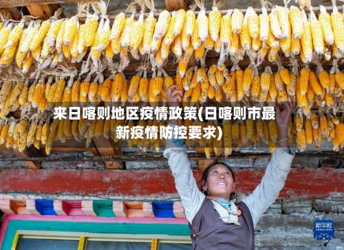 来日喀则地区疫情政策(日喀则市最新疫情防控要求)-第1张图片