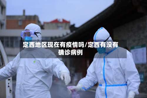 定西地区现在有疫情吗/定西有没有确诊病例-第2张图片