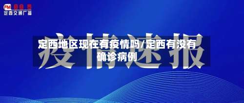 定西地区现在有疫情吗/定西有没有确诊病例-第1张图片