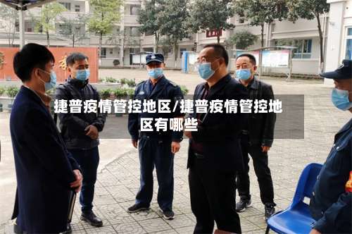 捷普疫情管控地区/捷普疫情管控地区有哪些-第2张图片