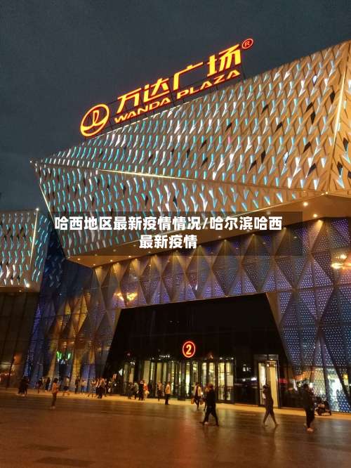 哈西地区最新疫情情况/哈尔滨哈西最新疫情-第2张图片