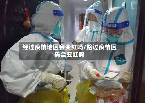 经过疫情地区会变红吗/路过疫情区码会变红吗-第1张图片