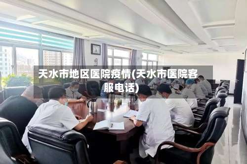 天水市地区医院疫情(天水市医院客服电话)-第2张图片