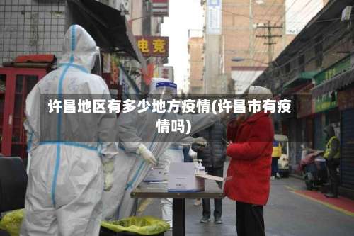 许昌地区有多少地方疫情(许昌市有疫情吗)-第1张图片