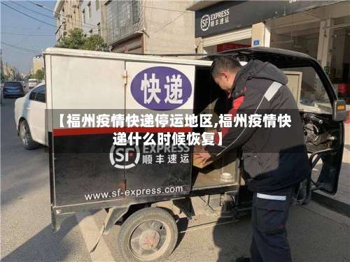 【福州疫情快递停运地区,福州疫情快递什么时候恢复】-第2张图片