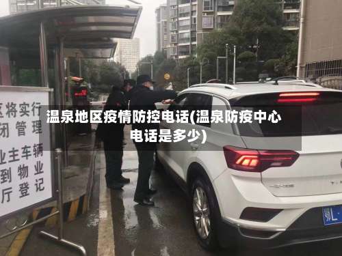 温泉地区疫情防控电话(温泉防疫中心电话是多少)-第1张图片