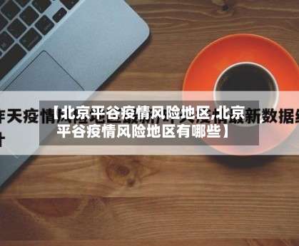 【北京平谷疫情风险地区,北京平谷疫情风险地区有哪些】-第1张图片