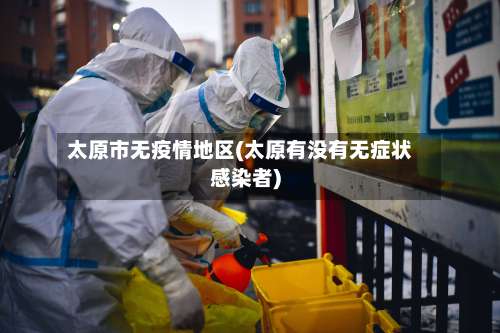 太原市无疫情地区(太原有没有无症状感染者)-第1张图片