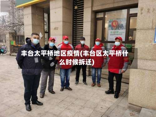 丰台太平桥地区疫情(丰台区太平桥什么时候拆迁)-第1张图片