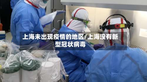上海未出现疫情的地区/上海没有新型冠状病毒-第1张图片