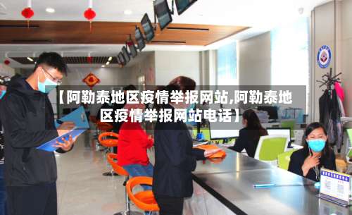 【阿勒泰地区疫情举报网站,阿勒泰地区疫情举报网站电话】-第1张图片