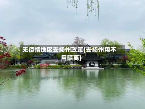 无疫情地区去扬州政策(去扬州用不用隔离)-第1张图片