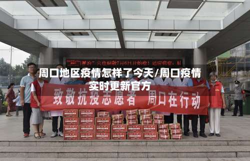 周口地区疫情怎样了今天/周口疫情实时更新官方-第2张图片