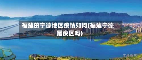 福建的宁德地区疫情如何(福建宁德是疫区吗)-第1张图片
