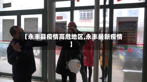 【永丰县疫情高危地区,永丰最新疫情】-第2张图片