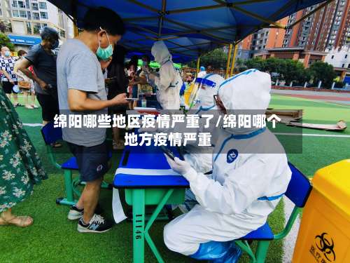 绵阳哪些地区疫情严重了/绵阳哪个地方疫情严重-第2张图片