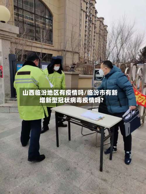 山西临汾地区有疫情吗/临汾市有新增新型冠状病毒疫情吗?-第1张图片