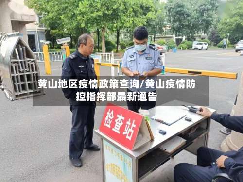 黄山地区疫情政策查询/黄山疫情防控指挥部最新通告-第1张图片