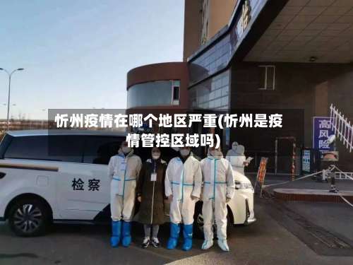 忻州疫情在哪个地区严重(忻州是疫情管控区域吗)-第3张图片