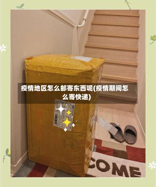 疫情地区怎么邮寄东西呢(疫情期间怎么寄快递)-第1张图片