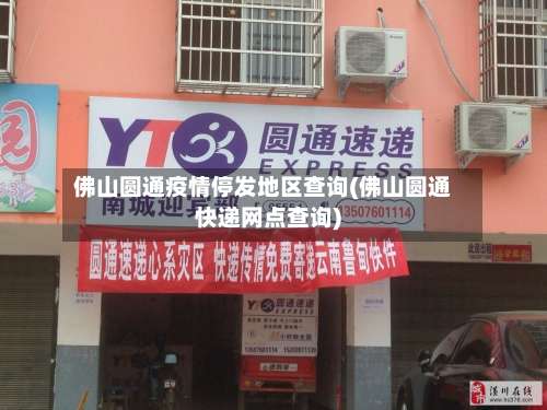 佛山圆通疫情停发地区查询(佛山圆通快递网点查询)-第3张图片