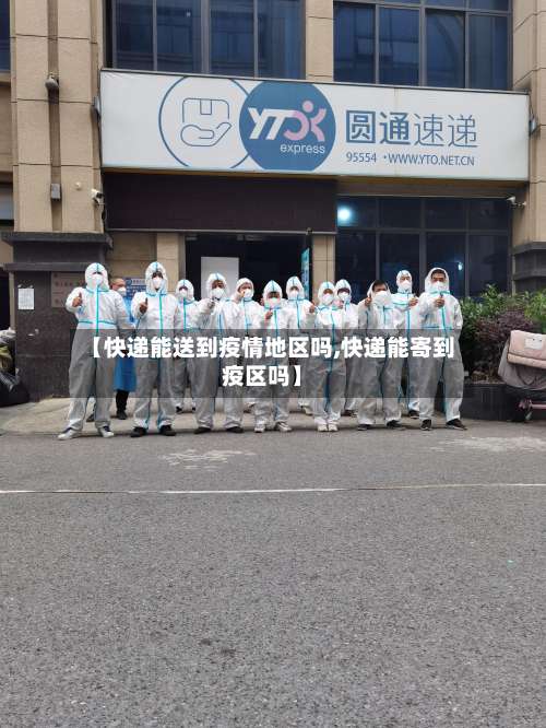 【快递能送到疫情地区吗,快递能寄到疫区吗】-第1张图片