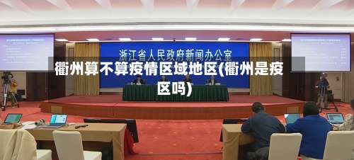 衢州算不算疫情区域地区(衢州是疫区吗)-第2张图片