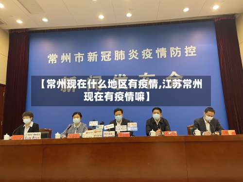 【常州现在什么地区有疫情,江苏常州现在有疫情嘛】-第3张图片