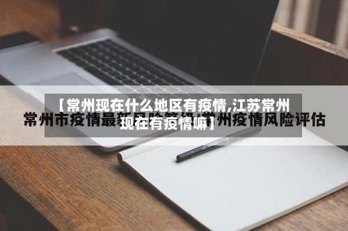 【常州现在什么地区有疫情,江苏常州现在有疫情嘛】-第2张图片