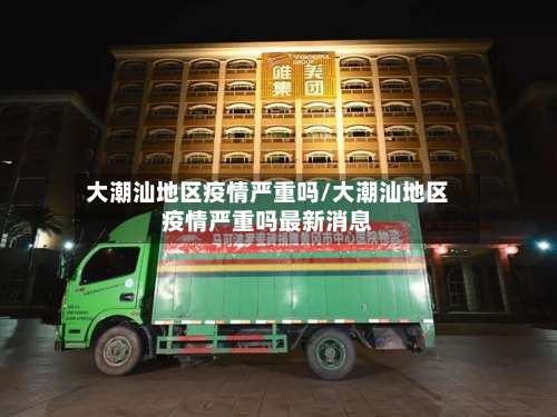 大潮汕地区疫情严重吗/大潮汕地区疫情严重吗最新消息-第1张图片