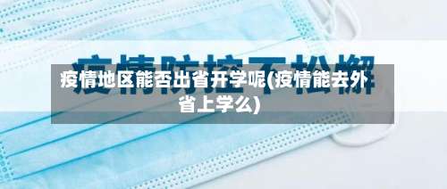 疫情地区能否出省开学呢(疫情能去外省上学么)-第3张图片
