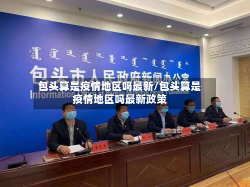 包头算是疫情地区吗最新/包头算是疫情地区吗最新政策-第2张图片