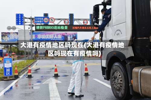 大港有疫情地区吗现在(大港有疫情地区吗现在有疫情吗)-第1张图片