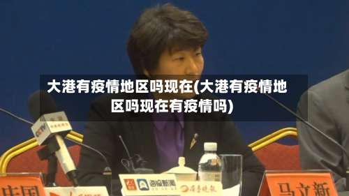 大港有疫情地区吗现在(大港有疫情地区吗现在有疫情吗)-第2张图片