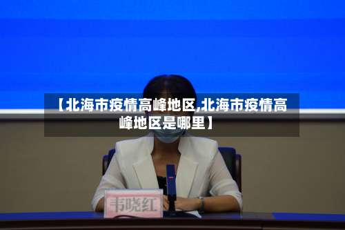 【北海市疫情高峰地区,北海市疫情高峰地区是哪里】-第1张图片
