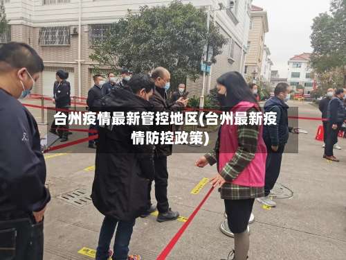 台州疫情最新管控地区(台州最新疫情防控政策)-第2张图片