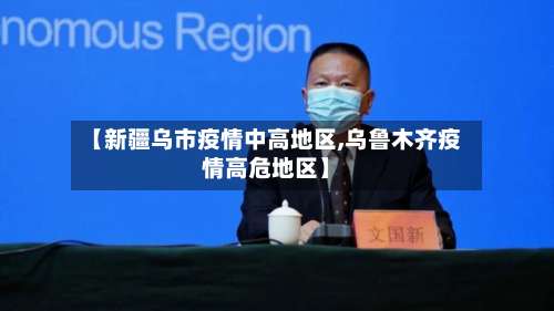 【新疆乌市疫情中高地区,乌鲁木齐疫情高危地区】-第2张图片