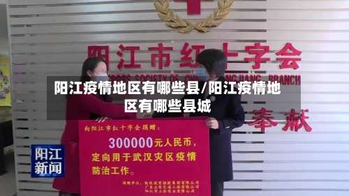 阳江疫情地区有哪些县/阳江疫情地区有哪些县城-第2张图片