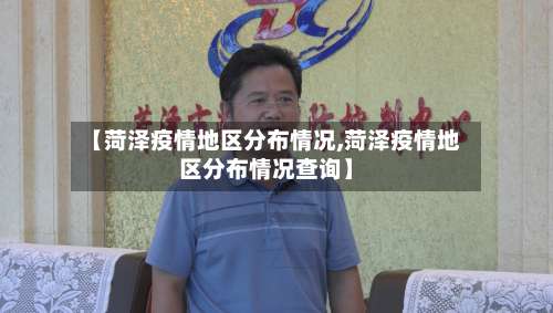 【菏泽疫情地区分布情况,菏泽疫情地区分布情况查询】-第1张图片