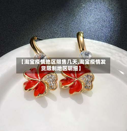 【淘宝疫情地区限售几天,淘宝疫情发货限制地区明细】-第1张图片