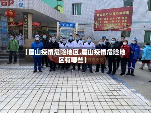 【眉山疫情危险地区,眉山疫情危险地区有哪些】-第3张图片