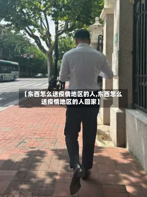 【东西怎么送疫情地区的人,东西怎么送疫情地区的人回家】-第3张图片
