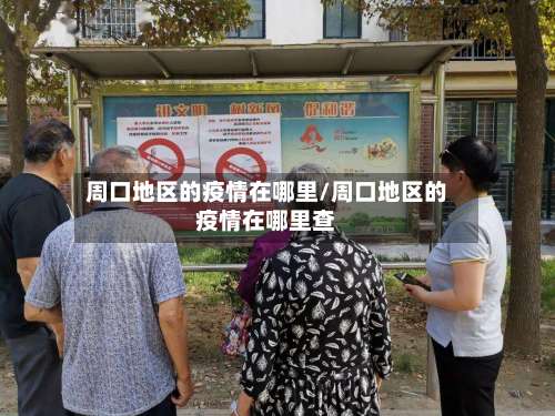 周口地区的疫情在哪里/周口地区的疫情在哪里查-第1张图片