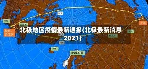 北极地区疫情最新通报(北极最新消息2021)-第2张图片