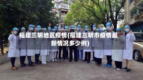 福建三明地区疫情(福建三明市疫情最新情况多少例)-第1张图片