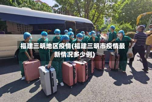 福建三明地区疫情(福建三明市疫情最新情况多少例)-第3张图片