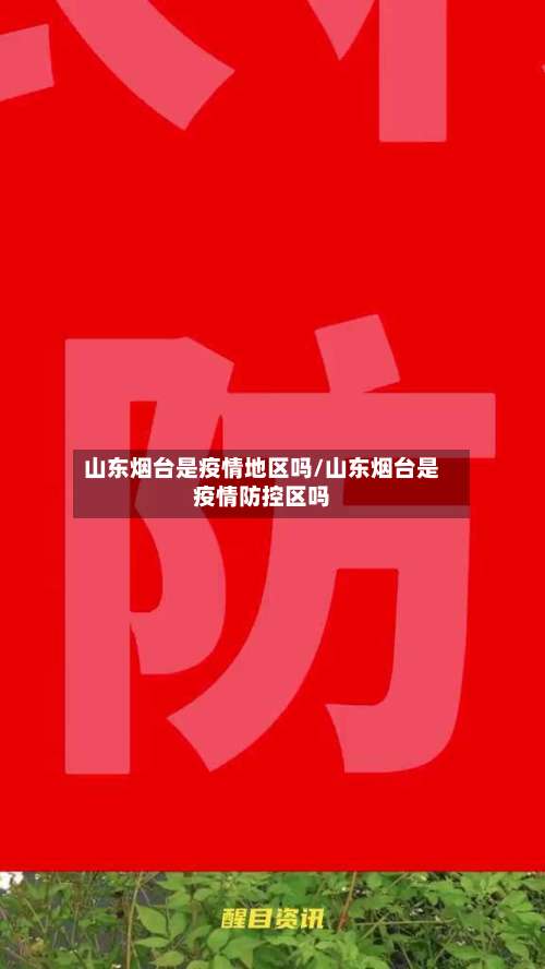 山东烟台是疫情地区吗/山东烟台是疫情防控区吗-第2张图片