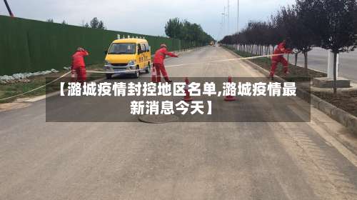 【潞城疫情封控地区名单,潞城疫情最新消息今天】-第2张图片