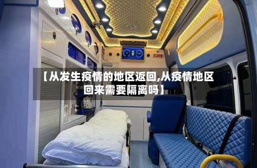 【从发生疫情的地区返回,从疫情地区回来需要隔离吗】-第1张图片