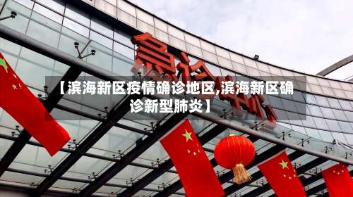 【滨海新区疫情确诊地区,滨海新区确诊新型肺炎】-第1张图片